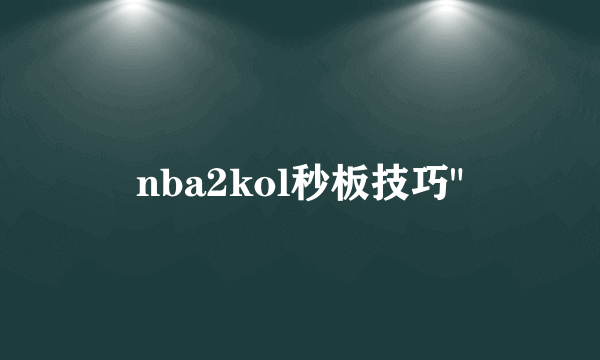 nba2kol秒板技巧