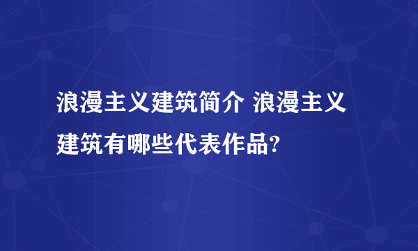 浪漫主义建筑简介 浪漫主义建筑有哪些代表作品?