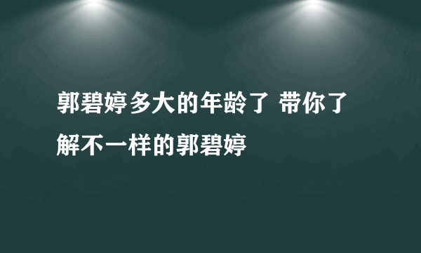 郭碧婷多大的年龄了 带你了解不一样的郭碧婷