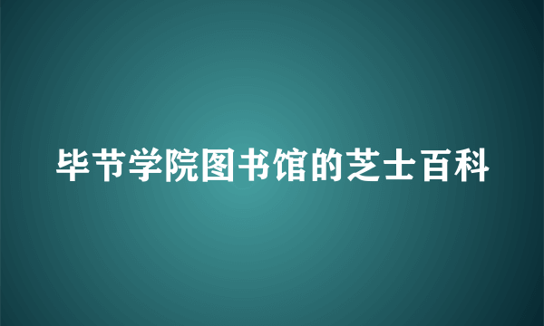 毕节学院图书馆的芝士百科