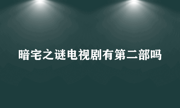 暗宅之谜电视剧有第二部吗