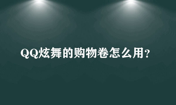 QQ炫舞的购物卷怎么用？