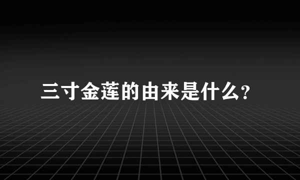 三寸金莲的由来是什么？