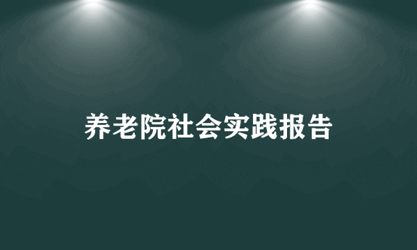 养老院社会实践报告