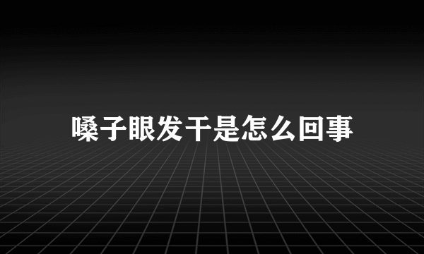 嗓子眼发干是怎么回事