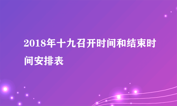 2018年十九召开时间和结束时间安排表