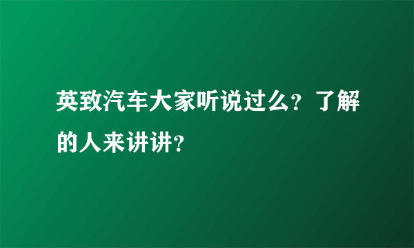 英致汽车大家听说过么？了解的人来讲讲？