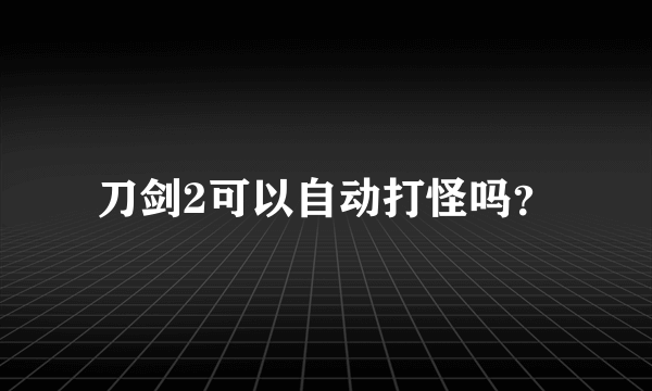 刀剑2可以自动打怪吗？