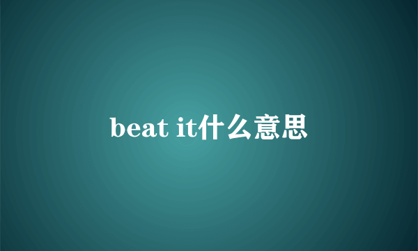 beat it什么意思