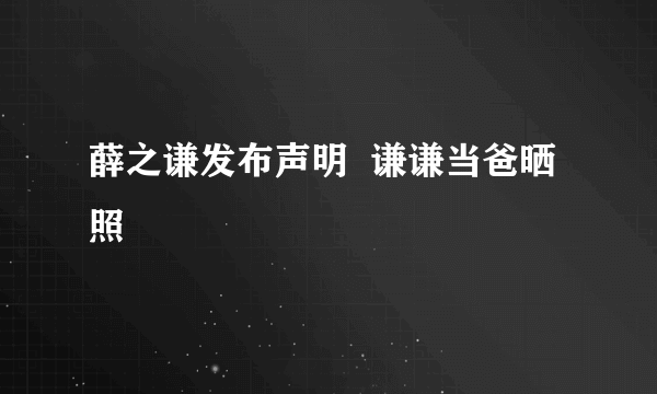 薛之谦发布声明  谦谦当爸晒照