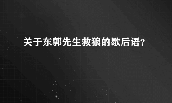 关于东郭先生救狼的歇后语？