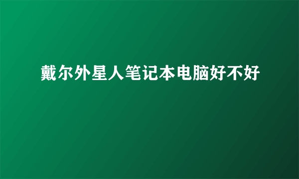 戴尔外星人笔记本电脑好不好