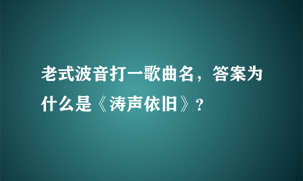 老式波音打一歌曲名，答案为什么是《涛声依旧》？