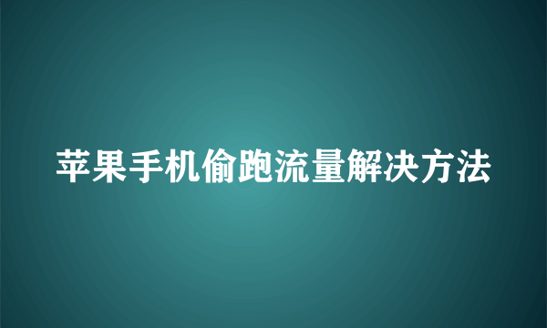 苹果手机偷跑流量解决方法