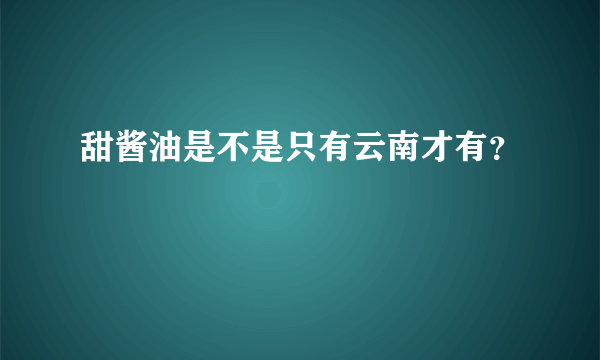 甜酱油是不是只有云南才有？