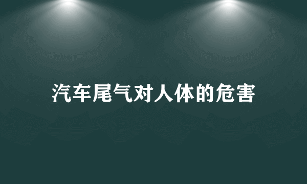 汽车尾气对人体的危害