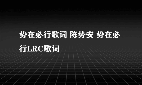 势在必行歌词 陈势安 势在必行LRC歌词