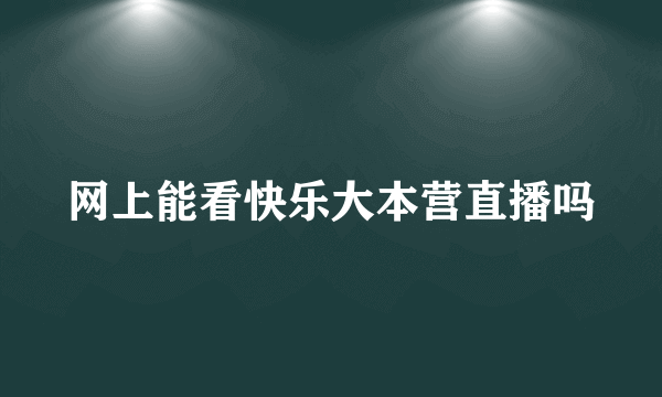 网上能看快乐大本营直播吗