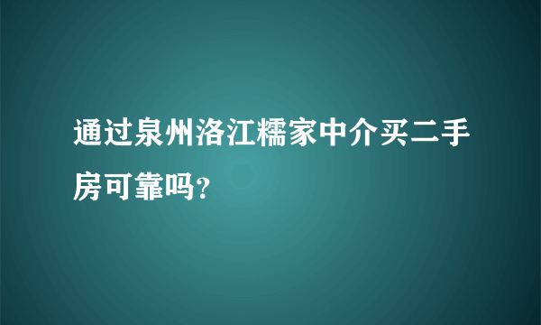 通过泉州洛江糯家中介买二手房可靠吗？