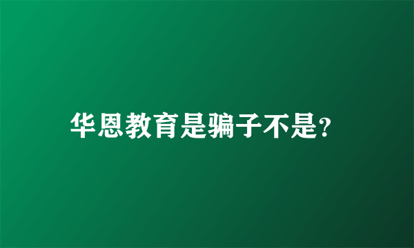 华恩教育是骗子不是？