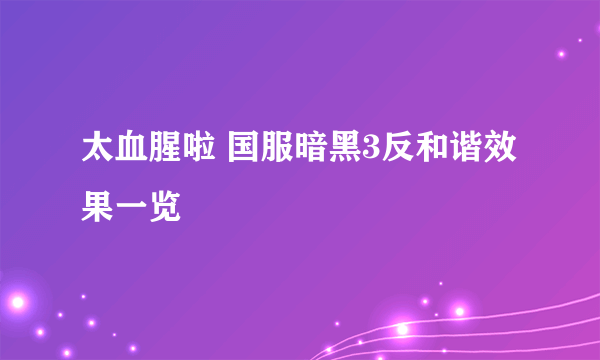 太血腥啦 国服暗黑3反和谐效果一览