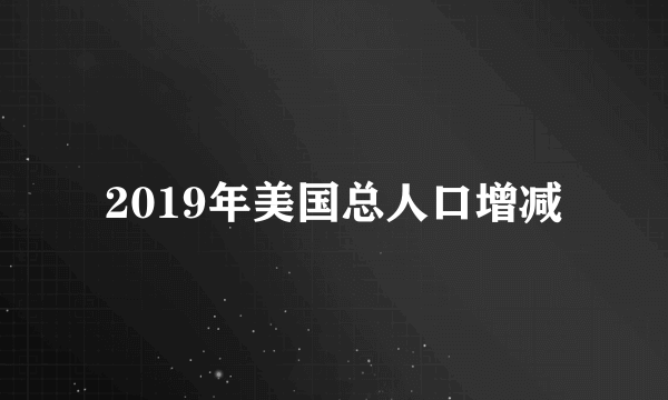 2019年美国总人口增减