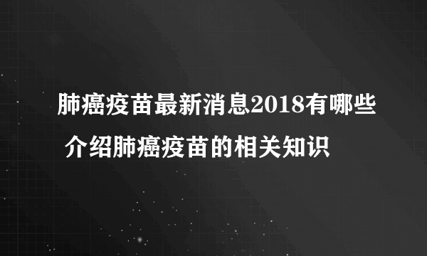 肺癌疫苗最新消息2018有哪些 介绍肺癌疫苗的相关知识