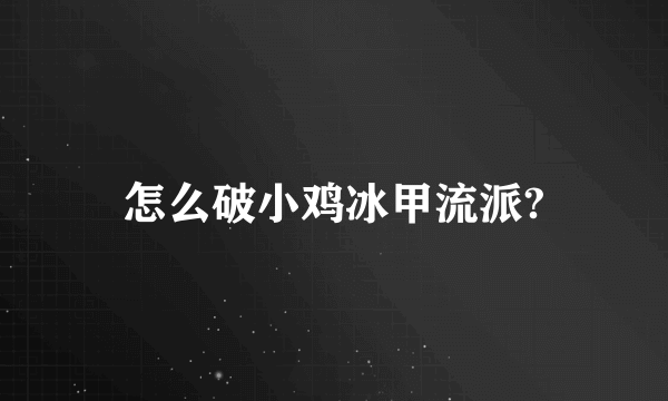 怎么破小鸡冰甲流派?