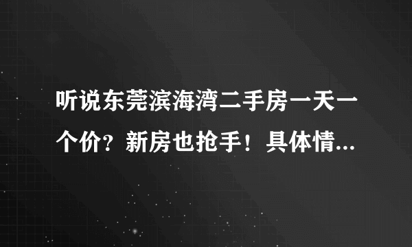 听说东莞滨海湾二手房一天一个价？新房也抢手！具体情况如何？