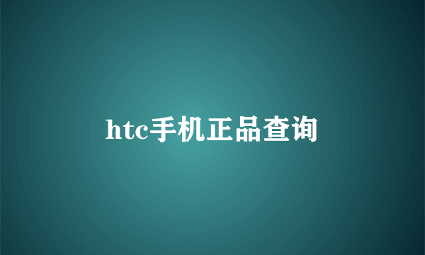 htc手机正品查询