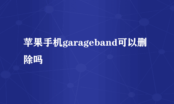 苹果手机garageband可以删除吗