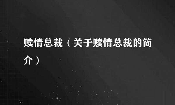 赎情总裁（关于赎情总裁的简介）