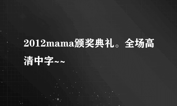 2012mama颁奖典礼。全场高清中字~~