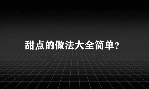 甜点的做法大全简单？