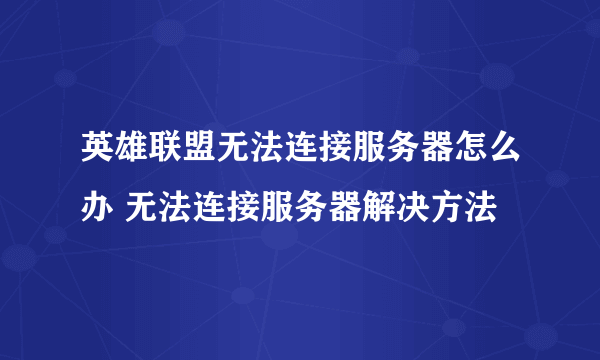 英雄联盟无法连接服务器怎么办 无法连接服务器解决方法