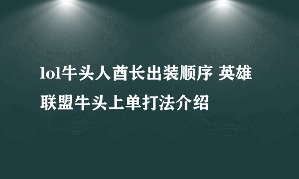 lol牛头人酋长出装顺序 英雄联盟牛头上单打法介绍