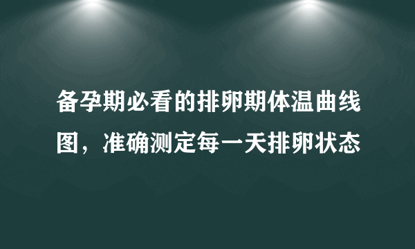 备孕期必看的排卵期体温曲线图，准确测定每一天排卵状态