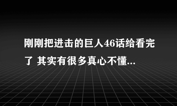 刚刚把进击的巨人46话给看完了 其实有很多真心不懂 求大神给我解析下 莱纳和胡佛不是5年前带着巨人打城门