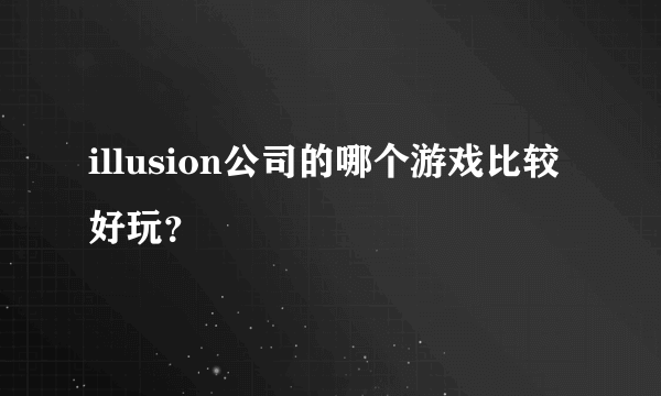 illusion公司的哪个游戏比较好玩？