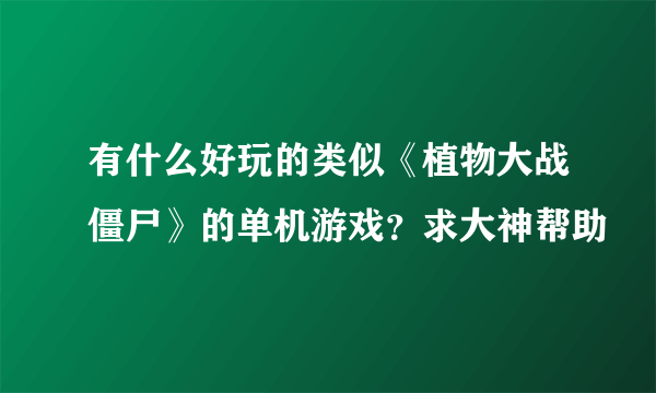 有什么好玩的类似《植物大战僵尸》的单机游戏？求大神帮助