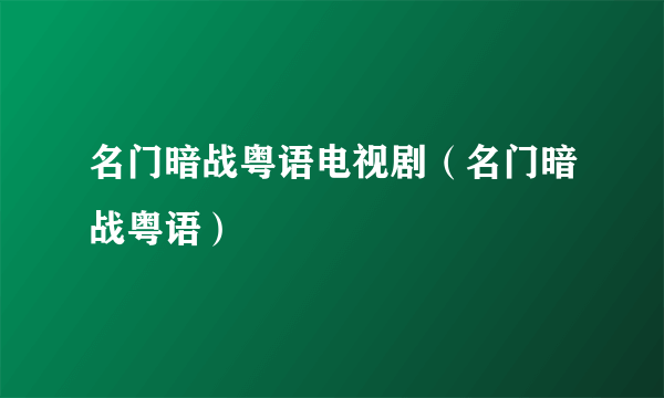 名门暗战粤语电视剧（名门暗战粤语）