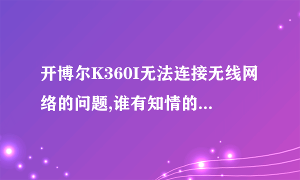 开博尔K360I无法连接无线网络的问题,谁有知情的帮我解决一下