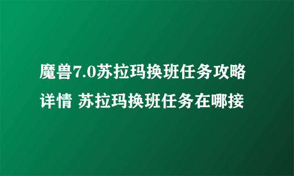 魔兽7.0苏拉玛换班任务攻略详情 苏拉玛换班任务在哪接