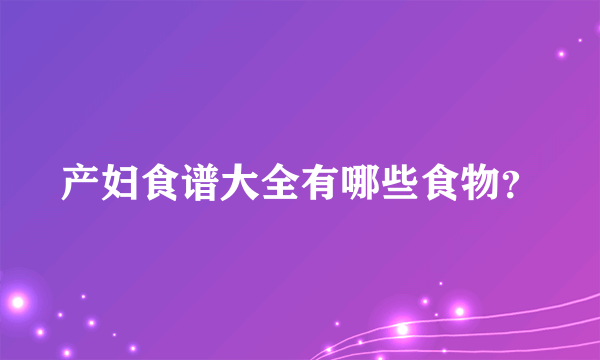 产妇食谱大全有哪些食物？