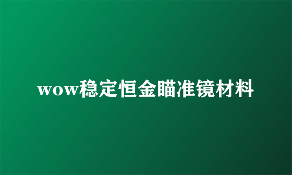 wow稳定恒金瞄准镜材料