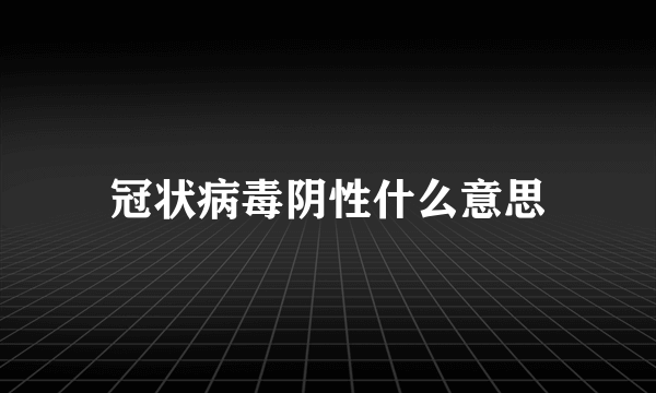 冠状病毒阴性什么意思