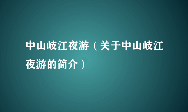 中山岐江夜游（关于中山岐江夜游的简介）