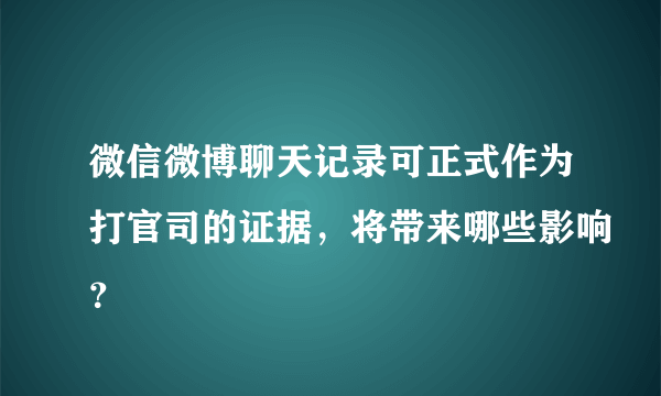 微信微博聊天记录可正式作为打官司的证据，将带来哪些影响？