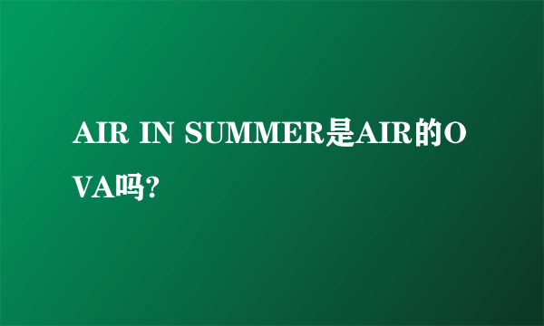 AIR IN SUMMER是AIR的OVA吗?