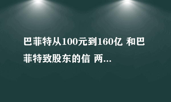 巴菲特从100元到160亿 和巴菲特致股东的信 两个有什么区别